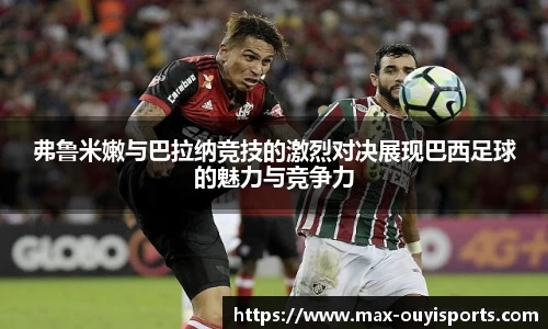 弗鲁米嫩与巴拉纳竞技的激烈对决展现巴西足球的魅力与竞争力